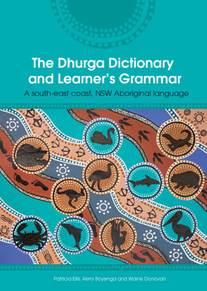 The Dhurga Dictionary and Learners Grammar : A south-east coast NSW Aboriginal language - Patricia Ellis