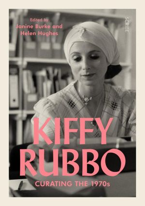 Kiffy Rubbo : Curating the 1970s - Janine Burke