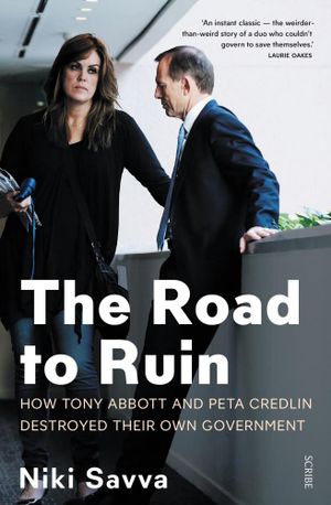 The Road to Ruin : How Tony Abbott and Peta Credlin Destroyed Their Own Government - Niki Savva