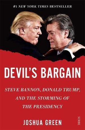 Devil's Bargain : Steve Bannon, Donald Trump, and the Storming of the Presidency - Joshua Green