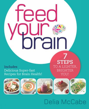 Feed Your Brain : 7 Steps to a Lighter, Brighter You! - Delia McCabe