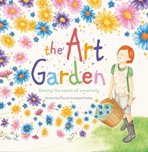 The Art Garden : Sowing the seeds of creativity - Penny Harrison