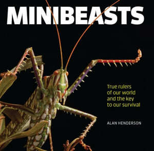 Minibeasts : True rulers of our world and the key to our survival - Alan Henderson