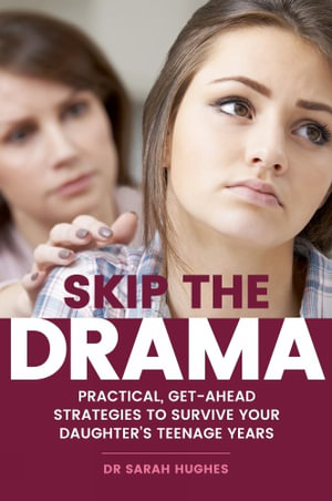 Skip the Drama : Practical, Get-Ahead Strategies to Survive Your Daughter's Teenage Years - Sarah Hughes