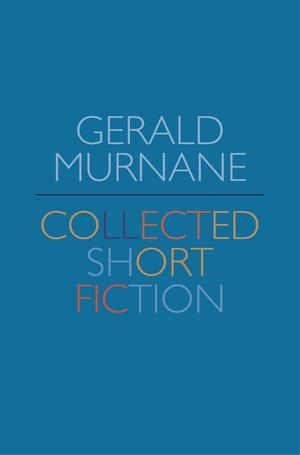 Gerald Murnane : Collected Short Fiction - Gerald Murnane