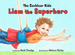 The Cochlear Kids : Liam the Superhero - Heidi Dredge