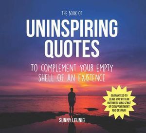 The Book of Uninspiring Quotes : To Complement your Empty Shell of an Existence - Sunny Leunig