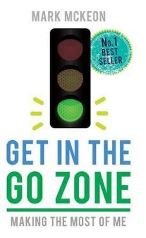 Get in the Go Zone : Making the Most Me - Mark McKeon