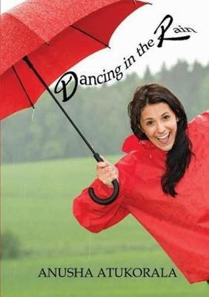 Dancing in the Rain : Words of comfort and hope for a sad heart - Anusha Atukorala