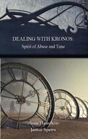 Dealing with Kronos : Spirit of Abuse and Time - Anne Hamilton