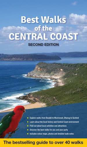 Best Walks of the Central Coast : The Full-Colour Guide to Over 40 Fantastic Walks - Second Edition - Matt McClelland