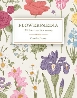 Flowerpaedia : 1000 Flowers and Their Meanings - Cheralyn Darcey