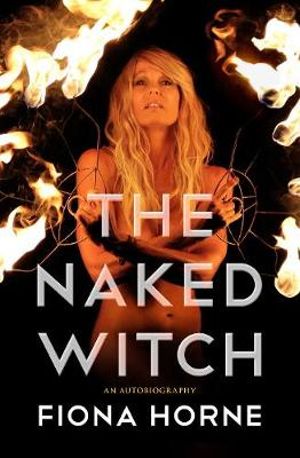 The Naked Witch : An Autobiography - Fiona Horne