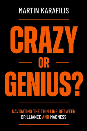 Crazy or Genius? : Navigating the Thin Line Between Brilliance and Madness - Martin Karafilis