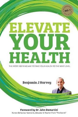 Elevate Your Health : Elevate Books - Benjamin J Harvey