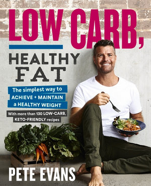 Low Carb, Healthy Fat  : The simplest way to achieve and maintain a healthy weight with keto recipes - Pete Evans