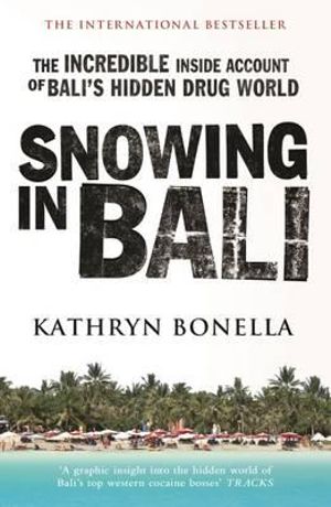 Snowing in Bali : The Incredible Inside Account of Bali's Hidden Drug World - Kathryn Bonella