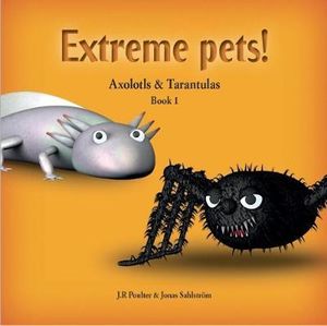 Extreme Pets Series, 1 - Axolotls and Tarantulas : Axolotls and Tarantulas - J.R. Poulter