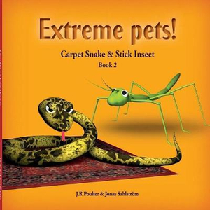 Carpet Snakes and Stick Insects, ExtremePets, Book 2 : Book 2, Carpet Snake and Stick Insect - J.R. Poulter