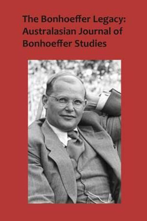 The Bonhoeffer Legacy : Australasian Journal of Bonhoeffer Studies Volume 3 No 2 - Terence Lovat