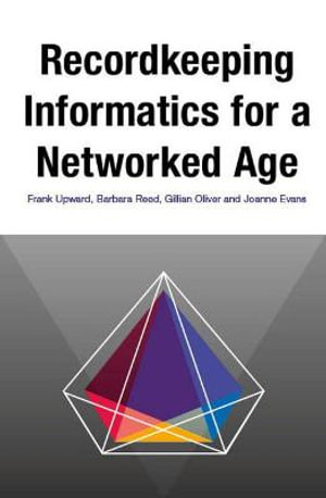 Recordkeeping Informatics for A Networked Age : Social Informatics - Frank Upward