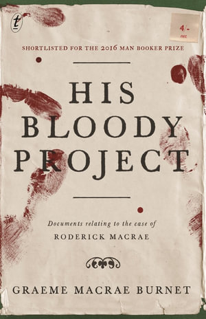 His Bloody Project : Shortlisted for the 2016 Man Booker Prize - Graeme Macrae Burnet