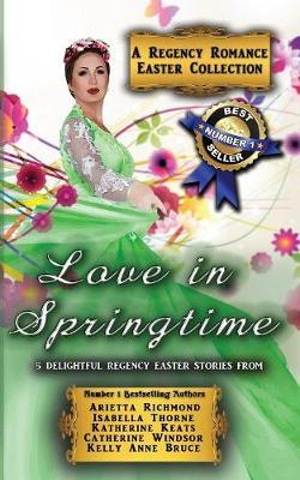 Love in Springtime : A Regency Romance Easter Collection: 5 Delightful Regency Easter Stories - Arietta Richmond