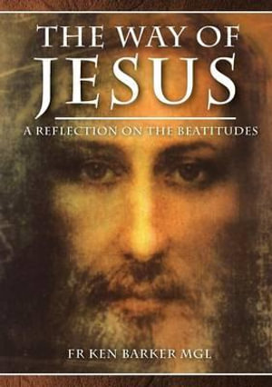 The Way of Jesus : A Reflection on the Beatitudes - Ken Barker