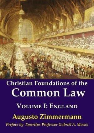 Christian Foundations of the Common Law : Volume 1: England - Augusto Zimmermann