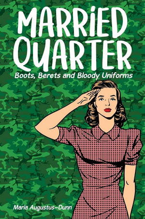 Married Quarter : Boots, Berets and Bloody Uniforms - Maria Augustus-Dunn