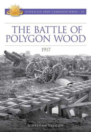 The Battle of Polygon Wood 1917 : Australian Army Campaign Series - Jonathan Passlow