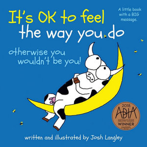 It’s OK to Feel the Way You Do : Otherwise You Wouldn't Be You! - Josh Langley