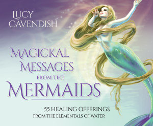 Magickal Messages From The Mermaids : 55 Healing Offerings from the Elementals of Water - Lucy Cavendish