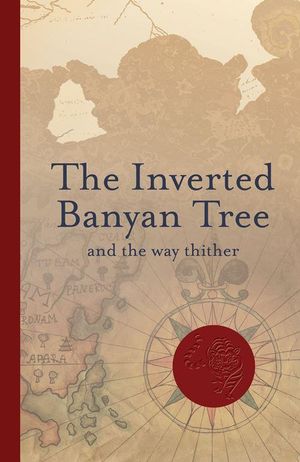 The Inverted Banyan Tree : and the way thither - Asher Mulroney