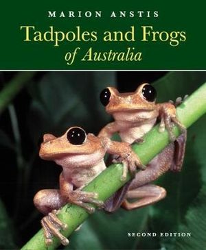 Tadpoles and Frogs of Australia : Updated Edition - Marion Anstis