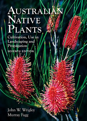 Australian Native Plants - 7th edition : Cultivation, Use in Landscaping and Propagation - John Wrigley