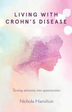 Living with Crohn's Disease : Turning adversity into opportunities - Nichola Hamilton