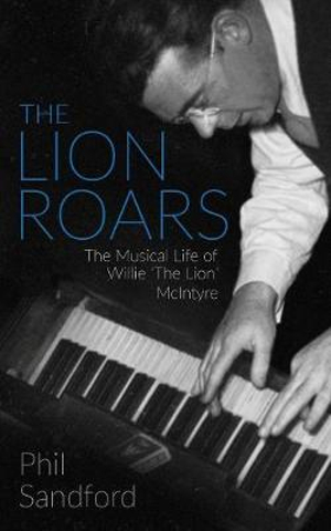 The Lion Roars : The Musical Life of Willie 'The Lion' McIntyre - Phil Sandford