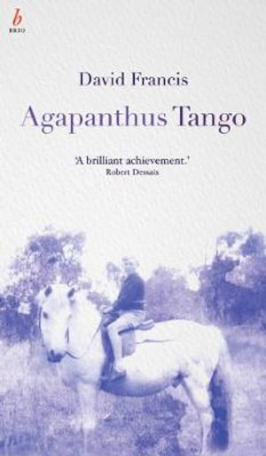 Agapanthus Tango : An unforgettable evocation of grief, reinvention and making one's way in the world - David Francis