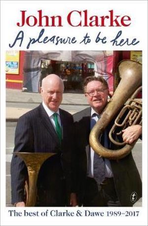 A Pleasure to be Here : The Best of Clarke and Dawe 1989-2017 - John Clarke