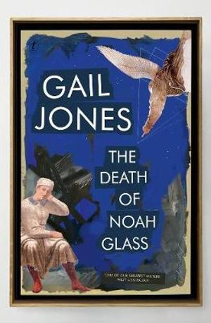The Death of Noah Glass : Winner of the 2019 Prime Minister's Literary Award for Fiction - Gail Jones