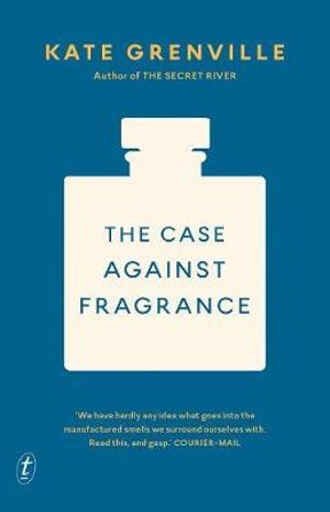 The Case Against Fragrance - Kate Grenville