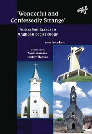 Wonderfully and Confessedly Strange : Australian Essays in Anglican Ecclesiology - Bruce Kaye