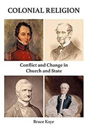 Colonial Religion : Conflict and Change in Church and State - Bruce Kaye