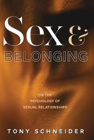 Sex and Belonging : On the Psychology of Sexual Relationships - Tony Schneider