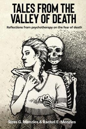 Tales from the Valley of Death : Reflections from psychotherapy on the fear of death - Ross G. Menzies