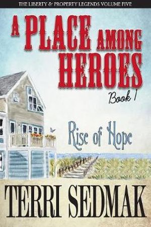 A Place Among Heroes,  Book 1 - Rise of Hope : The Liberty & Property Legends Volume Five - Terri Sedmak