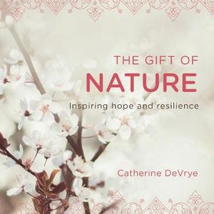 Gift of Nature : Inspiring hope and resilience - Catherine DeVrye