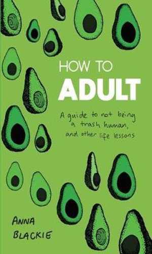 How to Adult : Guide To Not Being A Trash Human And Other Life Lessons - Anna Blackie