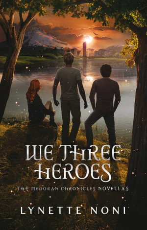 We Three Heroes : A Companion Volume to The Medoran Chronicles - Lynette Noni